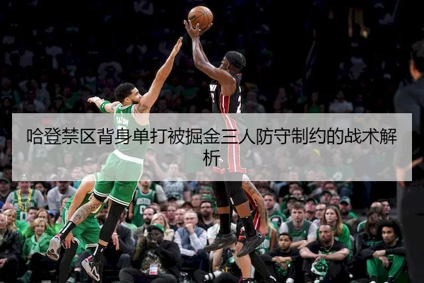 哈登禁区背身单打被掘金三人防守制约的战术解析 | J9